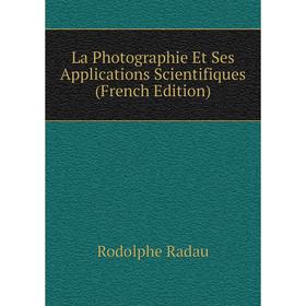 

Книга La Photographie Et Ses Applications Scientifiques