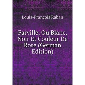 

Книга Farville, Ou Blanc, Noir Et Couleur De Rose (German Edition)