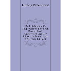

Книга Dr. L. Rabenhorst's Kryptogamen-Flora Von Deutschland, Oesterreich Und Der Schweiz, Volume 1, part 5 (German Edition)