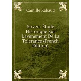 

Книга Sirven: Étude Historique Sur L'avènement De La Tolérance (French Edition)
