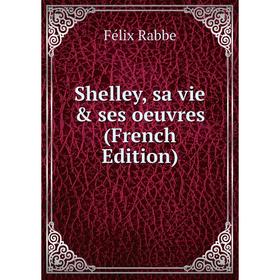 

Книга Shelley, sa vie & ses oeuvres (French Edition)