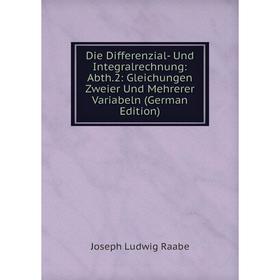 

Книга Die Differenzial- Und Integralrechnung: Abth.2: Gleichungen Zweier Und Mehrerer Variabeln (German Edition)
