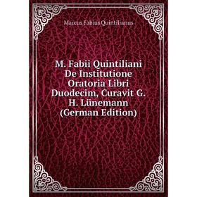

Книга M Fabii Quintiliani De Institutione Oratoria Libri Duodecim, Curavit GH Lünemann