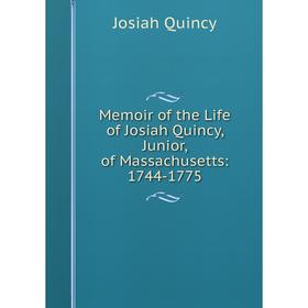 

Книга Memoir of the Life of Josiah Quincy, Junior, of Massachusetts: 1744-1775