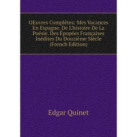 

Книга Oeuvres complètes: Mes Vacances En Espagne De L'histoire De La Poésie Des Épopées Françaises Inédites Du Douzième Siècle
