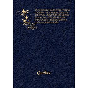 

Книга The Municipal Code of the Province of Quebec, As Amended Up to the 1St of July, 1882: With the Quebec License Act, 1878, the First Part of the Q