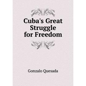 

Книга Cuba's Great Struggle for Freedom
