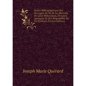 

Книга Notice Bibliographique Des ouvrage s De M De La Mennais, De Leurs Réfutations, De Leurs Apologies Et Des Biographies De Cet Écrivain