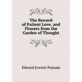 

Книга The Reward of Patient Love, and Flowers from the Garden of Thought
