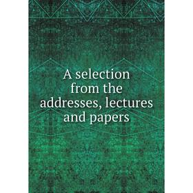 

Книга A selection from the addresses, lectures and papers