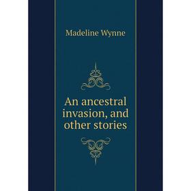 

Книга An ancestral invasion, and other stories