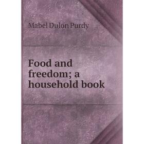 

Книга Food and freedom; a household book