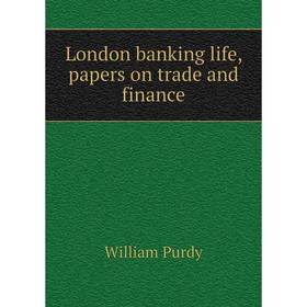 

Книга London banking life, papers on trade and finance