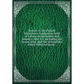 

Книга Report of the Punjab Missionary Conference held at Lahore in December and January, 1862-63, including the essays read, and the discussions which