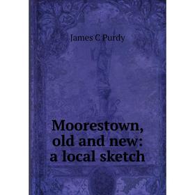 

Книга Moorestown, old and new: a local sketch