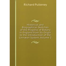 

Книга Historical and Biographical Sketches of the Progress of Botany in England from Its Origin to the Introduction of the Linnæan System, Volume 2
