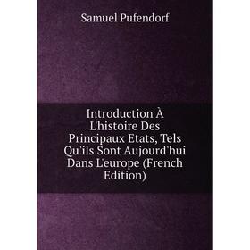 

Книга Introduction À L'histoire Des Principaux Etats, Tels Qu'ils Sont Aujourd'hui Dans L'europe (French Edition)
