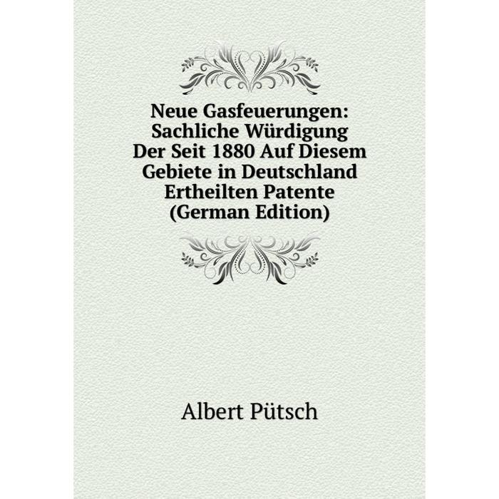 фото Книга neue gasfeuerungen: sachliche würdigung der seit 1880 auf diesem gebiete in deutschland ertheilten patente nobel press