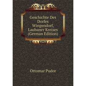 

Книга Geschichte Des Dorfes Wingendorf, Laubaner Kreises (German Edition)