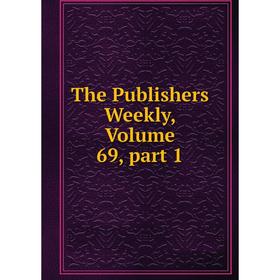 

Книга The Publishers Weekly, Volume 69, part 1
