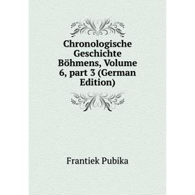 

Книга Chronologische Geschichte Böhmens, Volume 6, part 3 (German Edition)