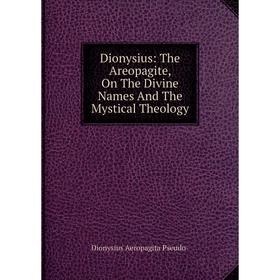 

Книга Dionysius: The Areopagite, On The Divine Names And The Mystical Theology