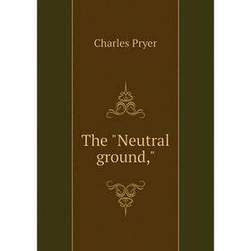 

Книга The Neutral ground