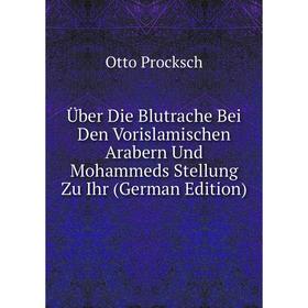

Книга Über Die Blutrache Bei Den Vorislamischen Arabern Und Mohammeds Stellung Zu Ihr (German Edition)