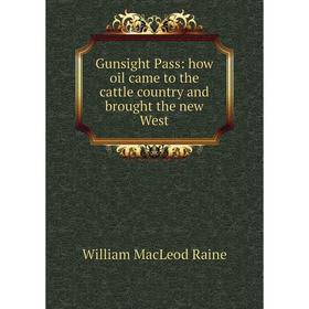 

Книга Gunsight Pass: how oil came to the cattle country and brought the new West