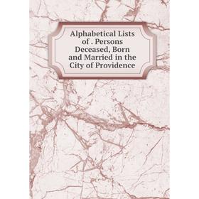 

Книга Alphabetical Lists of. Persons Deceased, Born and Married in the City of Providence