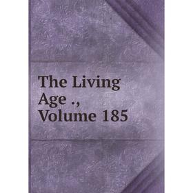 

Книга The Living Age., Volume 185