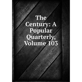 

Книга The Century: A Popular Quarterly, Volume 103