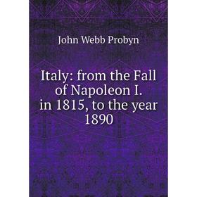

Книга Italy: from the Fall of Napoleon I. in 1815, to the year 1890
