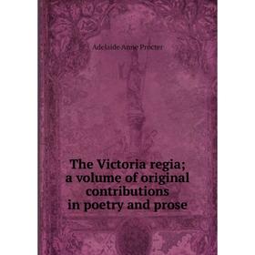

Книга The Victoria regia; a volume of original contributions in poetry and prose
