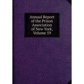 

Книга Annual Report of the Prison Association of New York, Volume 59