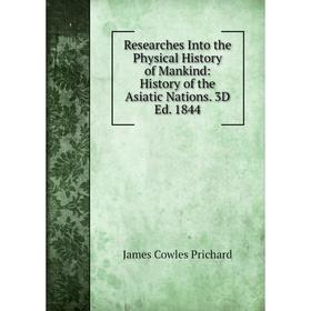 

Книга Researches Into the Physical History of Mankind: History of the Asiatic Nations. 3D Ed. 1844