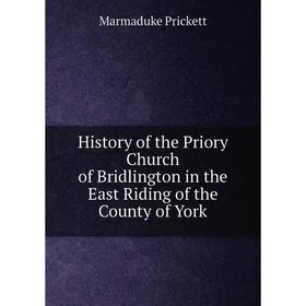 

Книга History of the Priory Church of Bridlington in the East Riding of the County of York