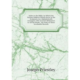 

Книга Index to the Bible: In Which the Various Subjects Which Occur in the Scriptures Are Alphabetically Arranged, with Accurate References to All the