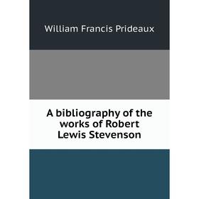 

Книга A bibliography of the works of Robert Lewis Stevenson