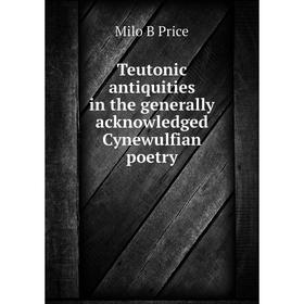 

Книга Teutonic antiquities in the generally acknowledged Cynewulfian poetry