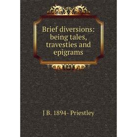 

Книга Brief diversions: being tales, travesties and epigrams