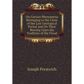 

Книга On Certain Phenomena Belonging to the Close of the Last Geological Period and On Their Bearing Upon the Tradition of the Flood