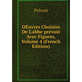

Книга Oeuvres choisies De L'abbe prévost Avec Figures, Volume 4