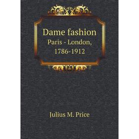 

Книга Dame fashionParis - London, 1786-1912