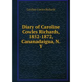 

Книга Diary of Caroline Cowles Richards, 1852-1872, Cananadaigua, N.Y