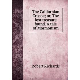 

Книга The Californian Crusoe; or, The lost treasure found. A tale of Mormonism