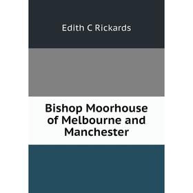 

Книга Bishop Moorhouse of Melbourne and Manchester