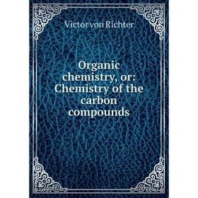 

Книга Organic chemistry, or: Chemistry of the carbon compounds