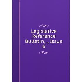 

Книга Legislative Reference Bulletin,, Issue 6