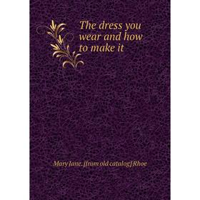 

Книга The dress you wear and how to make it